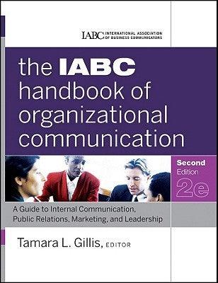 The IABC Handbook of Organizational Communication : A Guide to Internal Communication, Public Relations, Marketing, and Leadership - Thryft