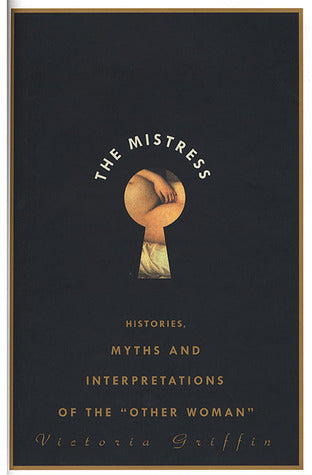 The Mistress: Histories, Myths and Interpretations of the Other Woman