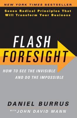 Flash Foresight : How to See the Invisible and Do the Impossible