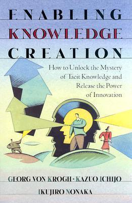 Enabling Knowledge Creation : How to Unlock the Mystery of Tacit Knowledge and Release the Power of Innovation - Thryft