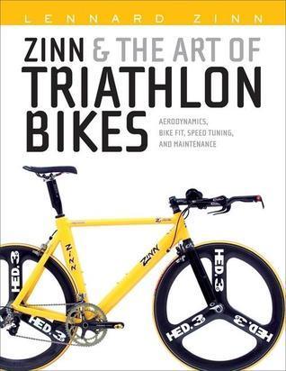 Zinn and the Art of Triathlon Bikes : Aerodynamics, Bike-fit, Speed Tuning and Maintenance - Thryft