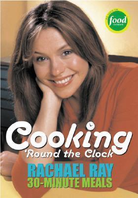 Rachael Ray's 30-minute Meals : Cooking 'round the Clock - Thryft