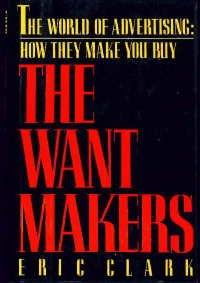 The Wantmakers : The World of Advertising: How They Make You Buy - Thryft