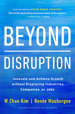 Beyond Disruption: Innovate and Achieve Growth Without Displacing Industries, Companies, or Jobs