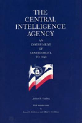 The Central Intelligence Agency: An Instrument of Government, to 1950 - Thryft