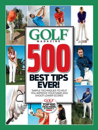 Golf Magazine 500 Best Tips Ever! : Simple Techniques to Help You Improve Your Game and Shoot Lower Scores - Thryft