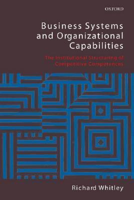 Business Systems and Organizational Capabilities : The Institutional Structuring of Competitive Competences - Thryft