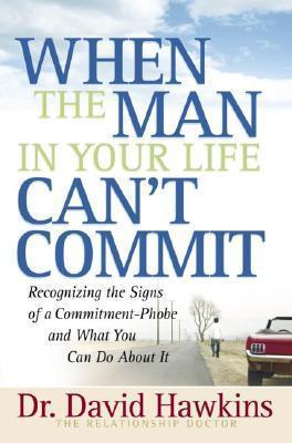 When the Man in Your Life Can't Commit : Recognizing the Signs of a Commitment-Phobe and What You Can Do About It - Thryft