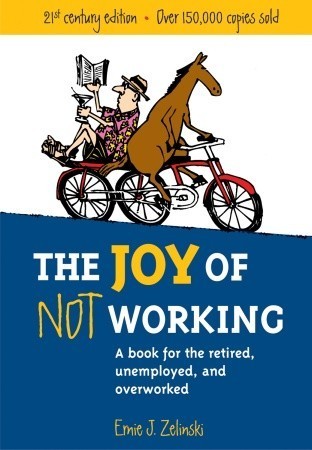 The Joy of Not Working: A Book for the Retired, Unemployed and Overworked - 21st Century Edition