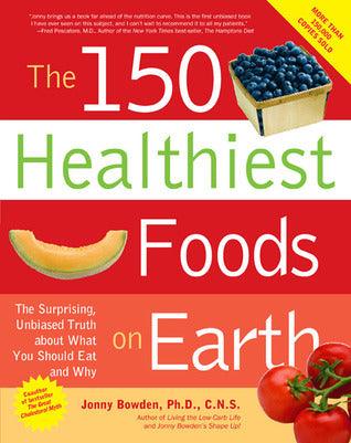 The 150 Healthiest Foods on Earth : The Surprising, Unbiased Truth About What You Should Eat and Why - Thryft