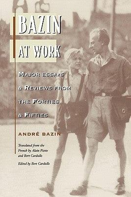 Bazin at Work : Major Essays and Reviews From the Forties and Fifties - Thryft