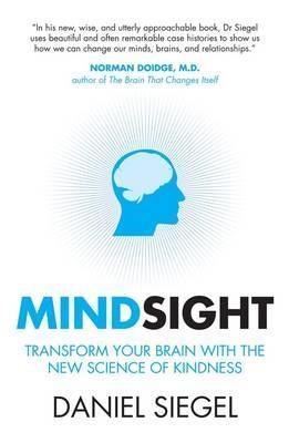 Mindsight: Transform Your Brain with the New Science of Kindness