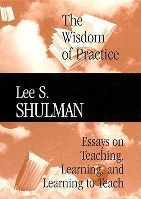 The Wisdom of Practice : Essays on Teaching, Learning, and Learning to Teach - Thryft