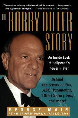 The Barry Diller Story : The Life and Times of America's Greatest Entertainment Mogul