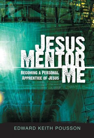 Jesus Mentor Me: Becoming a Personal Apprentice of Jesus