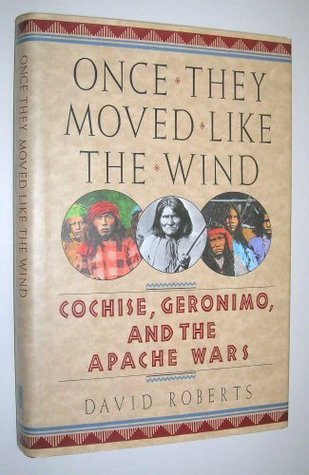 Once They Moved Like the Wind: Cochise, Geronimo, and the Apache Wars