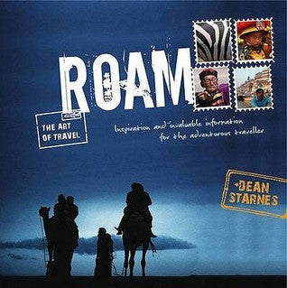 Roam: The Art of Travel: Inspiration and Invaluable Information for the Adventurous Traveller