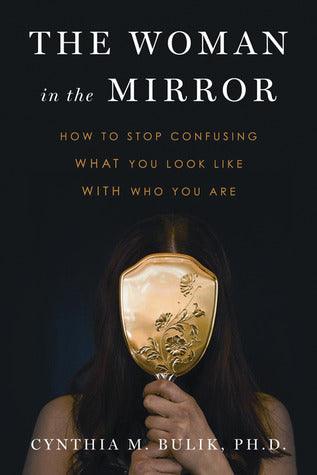 The Woman in the Mirror : How to Stop Confusing What You Look Like with Who You Are - Thryft