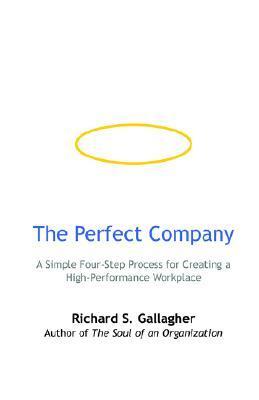 The Perfect Company: A Simple Four-Step Process for Creating a High-Performance Workplace