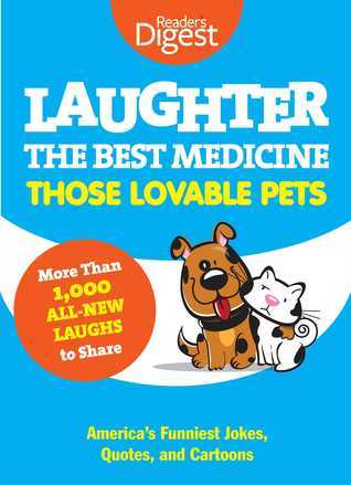 Laughter, the Best Medicine: Those Lovable Pets - Reader's Digest Funniest Pet Jokes, Quotes, and Cartoons