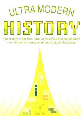 Ultra Modern History : The History of Sitcoms, Porn, Microwaves and Skateboards - Not to Mention Every Other Cool Thing on the Planet - Thryft