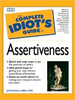 The Complete Idiot's Guide to Assertiveness