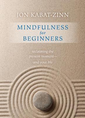 Mindfulness for Beginners: Reclaiming the Present Moment - And Your Life