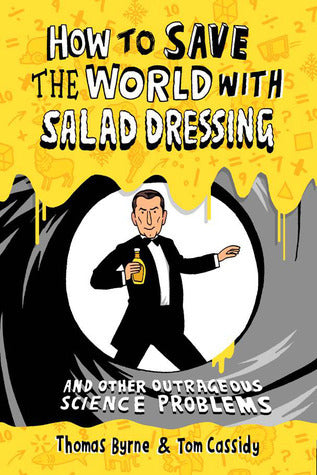 How to Save the World With Salad Dressing and Other Outrageous Science Problems