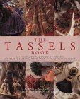 The Tassels Book: An Inspirational Guide to Tassels and Tassel-Making, With Over 40 Practical Projects