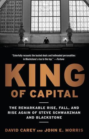 King of Capital : The Remarkable Rise, Fall, and Rise Again of Steve Schwarzman and Blackstone - Thryft