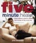 The Five Minute Healer : A Busy Person's Guide to Vitality and Energy All Day, Every Day - Thryft