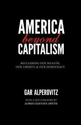 America Beyond Capitalism : Reclaiming Our Wealth, Our Liberty, and Our Democracy - Thryft