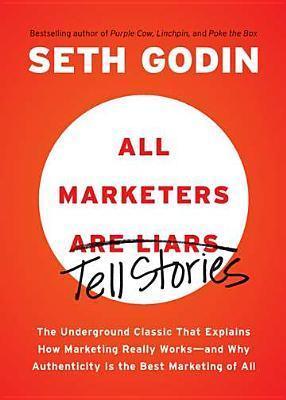 All Marketers are Liars : The Underground Classic That Explains How Marketing Really Works--and Why Authenticity Is the Best Marketing of All - Thryft