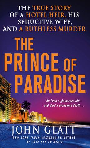 The Prince of Paradise : The True Story of a Hotel Heir, His Seductive Wife, and a Ruthless Murder - Thryft