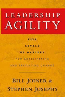 Leadership Agility : Five Levels of Mastery for Anticipating and Initiating Change - Thryft