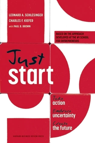 Just Start: Take Action, Embrace Uncertainty, Create the Future