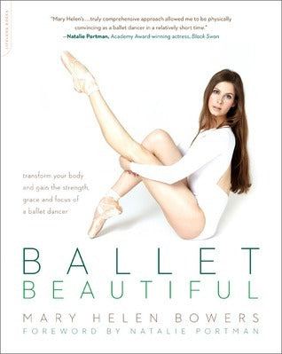 Ballet Beautiful: Transform Your Body and Gain the Strength, Grace, and Focus of a Ballet Dancer