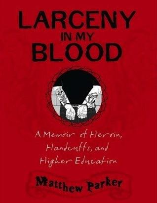 Larceny in My Blood : A Memoir of Heroin, Handcuffs, and Higher Education - Thryft