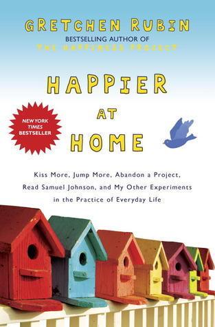 Happier at Home : Kiss More, Jump More, Abandon a Project, Read Samuel Johnson, and My Other Experiments in the Practice of Everyday Life - Thryft