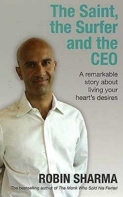 The Saint, the Surfer and the CEO : A Remarkable Story about Living Your Heart's Desires - Thryft