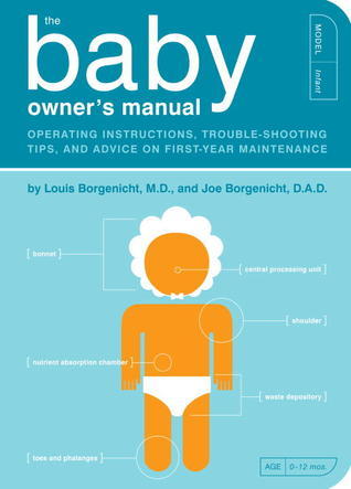 The Baby Owner's Manual: Operating Instructions, Trouble-Shooting Tips, and Advice on First-Year Maintenance