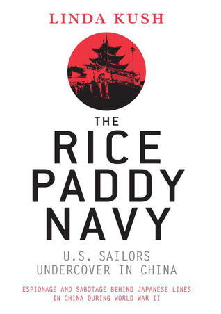 The Rice Paddy Navy: U.S. Sailors Undercover in China: Espionage and Sabotage Behind Japanese Lines During World War II