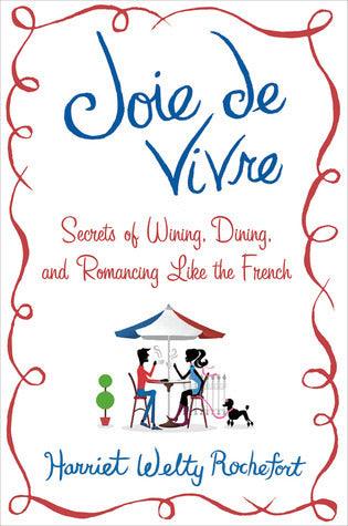 Joie De Vivre: Secrets of Wining, Dining, and Romancing Like the French - Thryft