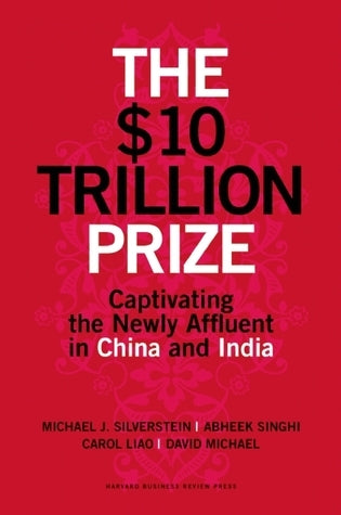 The $10 Trillion Prize: Captivating the Newly Affluent in China and India