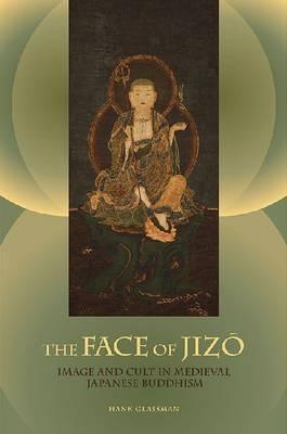 The Face of Jizo : Image and Cult in Medieval Japanese Buddhism - Thryft