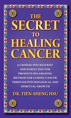 The Secret To Healing Cancer: A Chinese Psychiatrist And Family Doctor Presents His Amazing Method For Curing Cancer Through Psychological And Spiritual Growth - Thryft