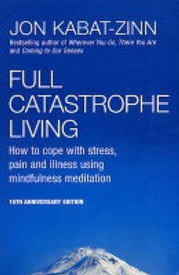 Full Catastrophe Living : How to cope with stress, pain and illness using mindfulness meditation - Thryft