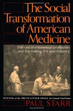 The Social Transformation of American Medicine : The Rise Of A Sovereign Profession And The Making Of A Vast Industry - Thryft