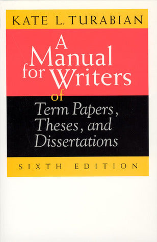 A Manual for Writers of Term Papers, Theses, and Dissertations, 6th Edition (Chicago Guides to Writing, Editing, and Publishing)