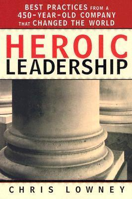 Heroic Leadership : Best Practices from a 450 Year Old Company That Changed the World - Thryft